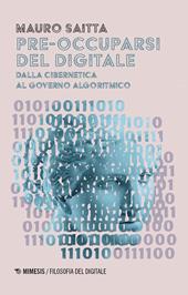 Pre-occuparsi del digitale. Dalla cibernetica al governo algoritmico
