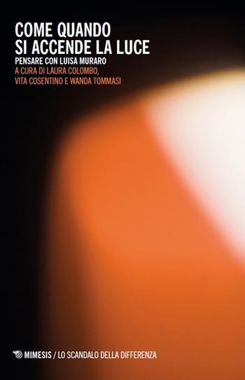 Come quando si accende la luce. Pensare con Luisa Muraro - Cosentino - Libro Mimesis 2026, Lo scandalo della differenza | Libraccio.it