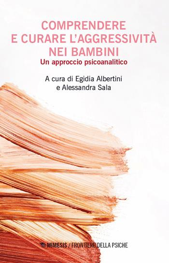 Comprendere e curare l'aggressivita nei bambini. Un approccio psicoanalitico  - Libro Mimesis 2026, Frontiere della psiche | Libraccio.it
