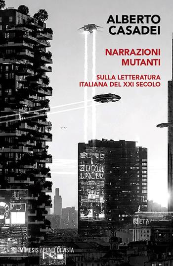 Narrazioni mutanti. Sulla letteratura italiana del XXI secolo - Alberto Casadei - Libro Mimesis 2026, Punti di vista | Libraccio.it