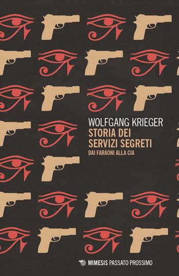 Storia dei servizi segreti. Dai faraoni alla Cia. Nuova ediz. - Wolfgang Krieger - Libro Mimesis 2026, Passato prossimo | Libraccio.it