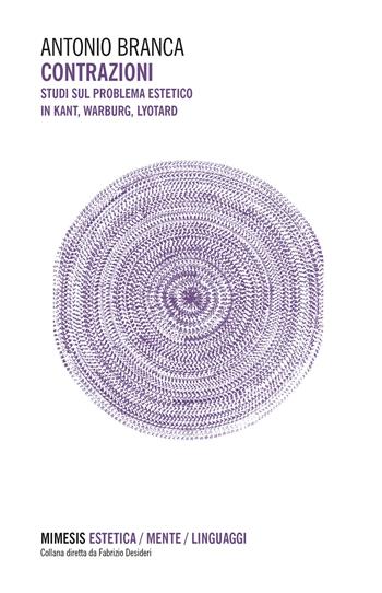 Contrazioni. Studi sul problema estetico in Kant, Warburg, Lyotard - Antonio Branca - Libro Mimesis 2026, Estetica/Mente/Linguaggi | Libraccio.it