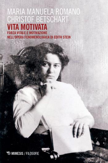 Vita motivata. Forza vitale e motivazione nell’opera fenomenologica di Edith Stein - Maria Manuela Romano, Christof Betschart - Libro Mimesis 2026, Filosofie | Libraccio.it