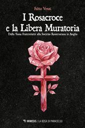 I Rosacroce e la Libera Muratoria. Dalla «fama fraternitatis» alla Societas Rosicruciana in Anglia