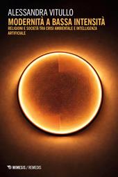 Modernità a bassa intensità. Religioni e società tra crisi ambientale e intelligenza artificiale