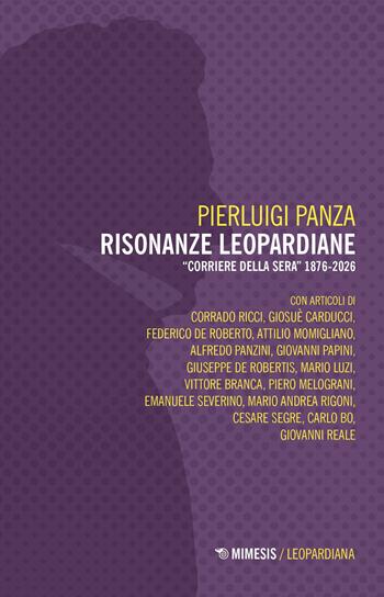 Risonanze leopardiane. «Corriere della Sera» 1897-2005 - Pierluigi Panza - Libro Mimesis 2026, Leopardiana | Libraccio.it