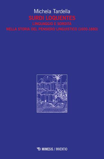 Surdi loquentes. Linguaggio e sordità nella storia del pensiero linguistico (1600-1880) - Michela Tardella - Libro Mimesis 2026, Inventio | Libraccio.it