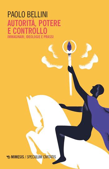 Autorità, potere e controllo. Immaginari, ideologie e prassi - Paolo Bellini - Libro Mimesis 2026, Speculum civitatis | Libraccio.it