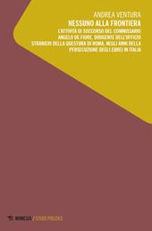 Nessuno alla frontiera. L’attività di soccorso del commissario Angelo De Fiore, dirigente dell’Ufficio stranieri della Questura di Roma, negli anni della persecuzione degli ebrei in Italia