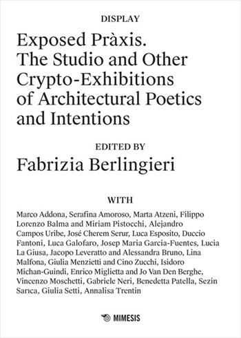 Exposed Pràxis. The studio and other crypto-exhibitions of architectural poetics and intentions - Fabrizia Berlingieri - Libro Mimesis 2026, Mimesis | Libraccio.it