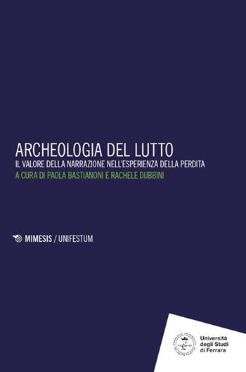 Archeologia del lutto. Il valore della narrazione nell'esperienza della perdita  - Libro Mimesis 2026, Unifestum | Libraccio.it