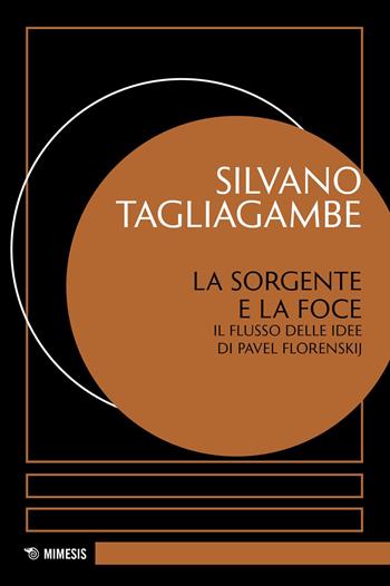 La sorgente e la foce. Il flusso delle idee di Pavel Florenskij - Silvano Tagliagambe - Libro Mimesis 2026, Eredità di Pavel Florenskij | Libraccio.it