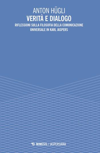 Verità e dialogo. Riflessioni sulla filosofia della comunicazione universale in Karl Jaspers - Anton Hügli - Libro Mimesis 2026, Jaspersiana | Libraccio.it