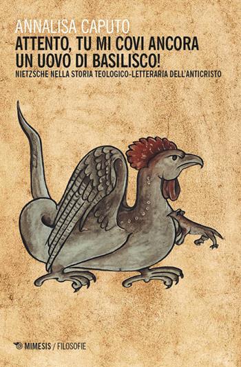 Attento, tu mi covi ancora un uovo di basilisco! Nietzsche nella tradizione teologico-letteraria dell'Anticristo - Annalisa Caputo - Libro Mimesis 2026, Filosofie | Libraccio.it