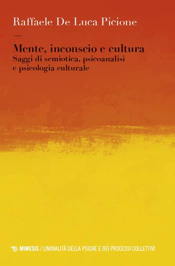 Mente, inconscio e cultura. Saggi di semiotica, psicoanalisi e psicologia culturale - Raffaele De Luca Picione - Libro Mimesis 2026, Liminalità della psiche e dei processi collettivi | Libraccio.it
