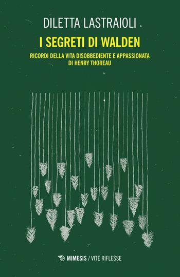 I segreti di Walden. Ricordi della vita disobbediente e appassionata di Henry Thoreau - Diletta Lastraioli - Libro Mimesis 2026, Vite riflesse | Libraccio.it