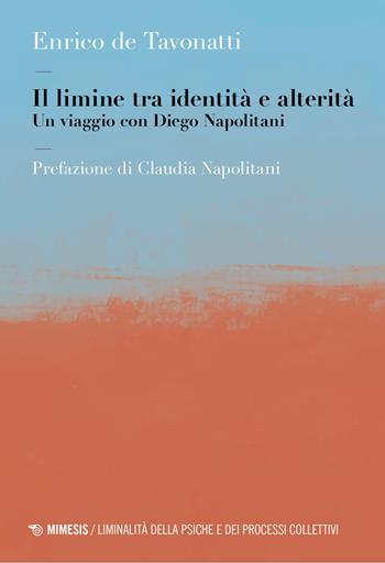 Il limine tra identità e alterità. Un viaggio con Diego Napolitani - Enrico De Tavonatti - Libro Mimesis 2026, Liminalità della psiche e dei processi collettivi | Libraccio.it