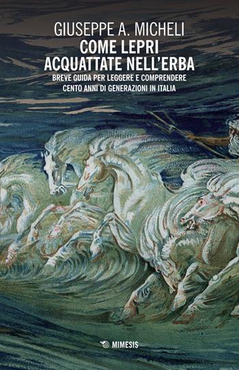 Come lepri acquattate nell'erba. Breve guida per leggere e comprendere cento anni di generazioni in Italia - Giuseppe A. Micheli - Libro Mimesis 2026, Mutamenti. Società e culture in transizione | Libraccio.it