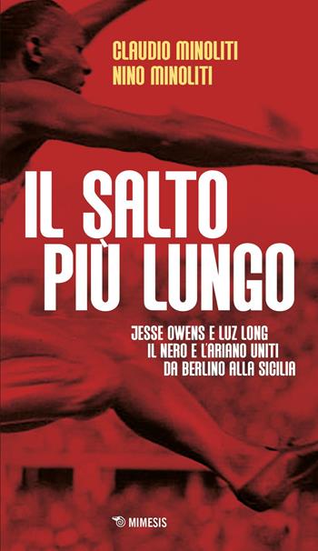 Il salto più lungo. Jesse Owens e Luz Long, il nero e l’ariano uniti da Berlino alla Sicilia - Claudio Minoliti, Nino Minoliti - Libro Mimesis 2026, Mimesis | Libraccio.it
