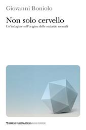 Non solo cervello. Un’indagine sull’origine delle malattie mentali