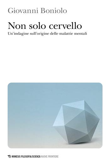 Non solo cervello. Un’indagine sull’origine delle malattie mentali - Giovanni Boniolo - Libro Mimesis 2026, Mimesis. Filosofia/Scienza | Libraccio.it