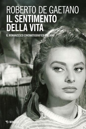 Il sentimento della vita. Il romanzesco cinematografico italiano - Roberto De Gaetano - Libro Mimesis 2026, Contemporanea. I quaderni di Fata Morgana Web | Libraccio.it