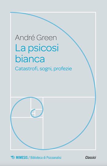 La psicosi bianca. Psicoanalisi di un colloquio - André Green, Jean-Luc Donnet - Libro Mimesis 2026, Biblioteca di psicoanalisi. Classici | Libraccio.it
