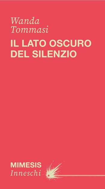 Il lato oscuro del silenzio - Wanda Tommasi - Libro Mimesis 2026, Inneschi | Libraccio.it