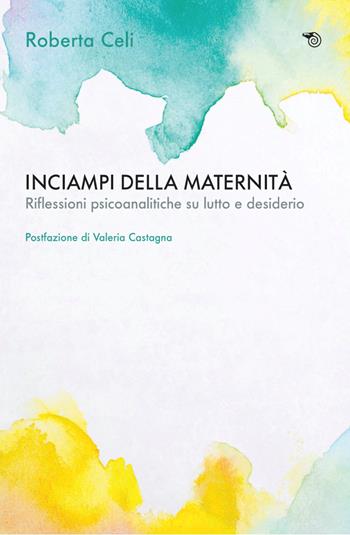 Inciampi della maternità. Riflessioni psicoanalitiche su lutto e desiderio - Roberta Celi - Libro Mimesis 2026, Aperture | Libraccio.it