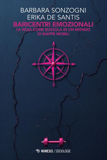Baricentri emozionali. La noia come bussola in un mondo di mappe mobili - Barbara Sonzogni, Erika De Santis - Libro Mimesis 2026, Sociologie | Libraccio.it