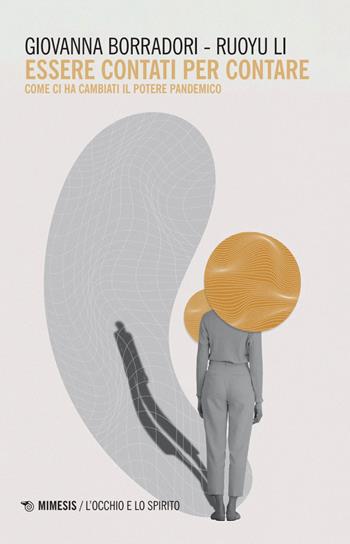 Essere contati per contare. Come ci ha cambiati il potere pandemico - Giovanna Borradori, Ruoyu Li - Libro Mimesis 2026, L' occhio e lo spirito | Libraccio.it