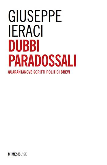 Dubbi paradossali. Quarantanove scritti politici brevi - Giuseppe Ieraci - Libro Mimesis 2026, SX | Libraccio.it