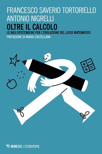 Oltre il calcolo. Le basi epistemiche del Liceo Matematico - Francesco Saverio Tortoriello, Antonio Nigrelli - Libro Mimesis 2026, Eterotopie | Libraccio.it