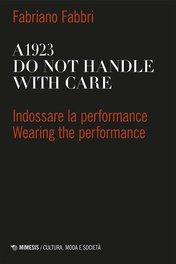 A1923. Do not handle with care. Indossare la performance-Wearing the performance. Ediz. bilingue - Fabriano Fabbri - Libro Mimesis 2026, Cultura, moda e società | Libraccio.it