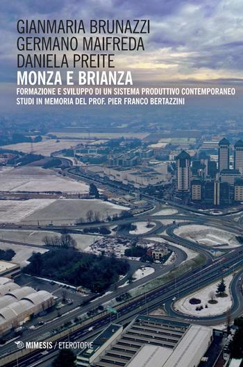 Il Monza e Brianza. Formazione e sviluppo di un sistema produttivo contemporaneo. Studi in memoria del prof. Pier Franco Bertazzini - Gianmaria Brunazzi, Germano Maifreda, Daniela Preite - Libro Mimesis 2026, Eterotopie | Libraccio.it