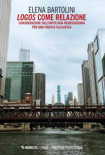 Logos come relazione. Considerazioni sull'ontologia heideggeriana per una pratica filosofica - Elena Bartolini - Libro Mimesis 2026, Philo. Pratiche filosofiche | Libraccio.it