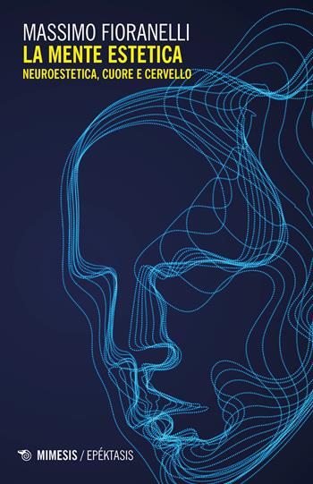 La mente estetica. Neuroestetica, cuore e cervello - Massimo Fioranelli - Libro Mimesis 2026, Epéktasis | Libraccio.it