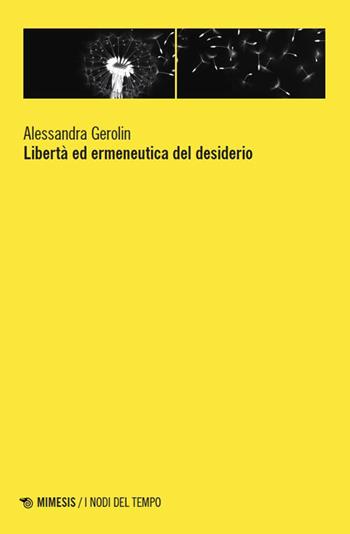 Libertà ed ermeneutica del desiderio - Alessandra Gerolin - Libro Mimesis 2026, I nodi del tempo | Libraccio.it