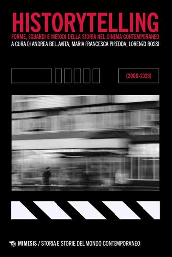 Historytelling. Forme, sguardi e metodi della storia nel cinema contemporaneo (2000-2023)  - Libro Mimesis 2026, Storia e storie del mondo contemporaneo | Libraccio.it