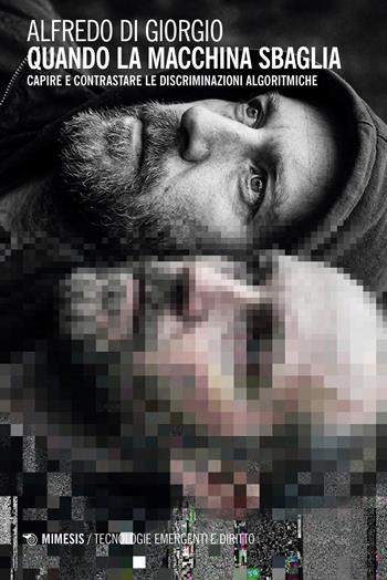 Quando la macchina sbaglia. Capire e contrastare le discriminazioni algoritmiche - Alfredo Di Giorgio - Libro Mimesis 2026, Tecnologie emergenti e diritto | Libraccio.it