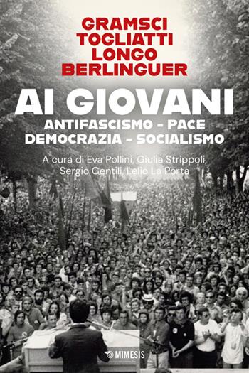 Ai giovani. Antifascismo, pace, democrazia, socialismo - Antonio Gramsci, Palmiro Togliatti, Luigi Longo - Libro Mimesis 2026, Mimesis | Libraccio.it