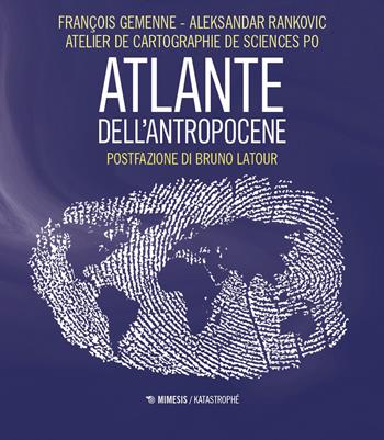 Atlante dell'Antropocene. Nuova ediz. - François Gemenne, Aleksandar Rankovic - Libro Mimesis 2026, Katastrophé | Libraccio.it