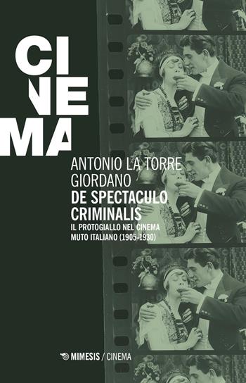 De spectaculo criminalis. Il protogiallo nel cinema muto italiano (1905-1930) - Antonio La Torre Giordano - Libro Mimesis 2026, Mimesis-Cinema | Libraccio.it
