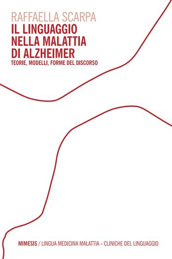 Il linguaggio nella malattia di Alzheimer. Teorie, modelli, forme del discorso - Raffaella Scarpa - Libro Mimesis 2026, Lingua medicina malattia | Libraccio.it