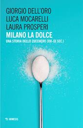 Milano la dolce. Una storia dello zucchero (XVI-XX sec.)