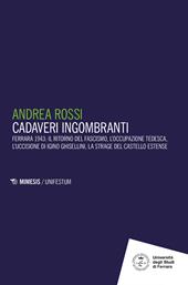 Cadaveri ingombranti. Ferrara 1943: il ritorno del fascismo, l’occupazione tedesca, l’uccisione di Igino Ghisellini, la strage del Castello estense