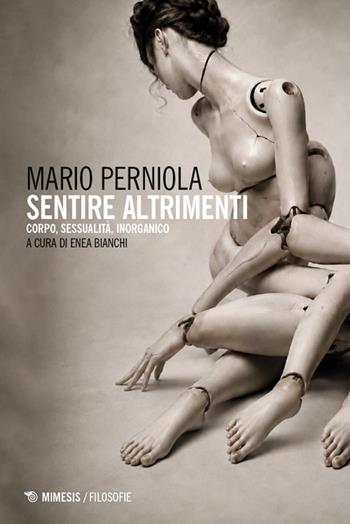 Sentire altrimenti. Corpo, sessualità, inorganico - Mario Perniola - Libro Mimesis 2027, Filosofie | Libraccio.it