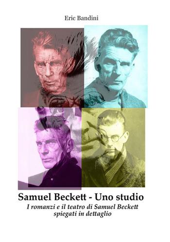 Samuel Beckett. Uno studio. I romanzi e il teatro di Samuel Beckett spiegati in dettaglio - Eric Bandini - Libro StreetLib 2023 | Libraccio.it