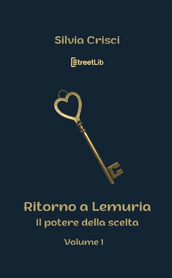 Il potere della scelta. Ritorno a Lemuria - Silvia Crisci - Libro StreetLib 2023 | Libraccio.it