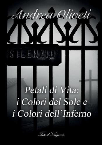 Petali di vita: i colori del sole e i colori dell'inferno - Andrea Oliveti - Libro StreetLib 2023 | Libraccio.it